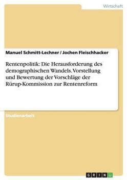 Rentenpolitik: Die Herausforderung des demographischen Wandels. Vorstellung und Bewertung der Vorschl�ge der R�rup-Kommission zur Rentenreform