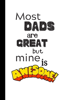 Most Dads are Great but Mine is Awesome: Cute Notebook / Journal, Unique Great Gift Ideas for Dad, Daddy, Father, 100 page Organiser