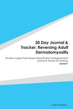 Paperback 30 Day Journal & Tracker: Reversing Adult Dermatomyositis: The Raw Vegan Plant-Based Detoxification & Regeneration Journal & Tracker for Healing Book