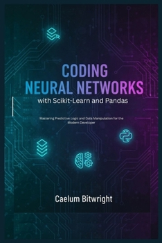 Paperback Coding Neural Networks with Scikit-Learn and Pandas: Mastering Predictive Logic and Data Manipulation for the Modern Developer Book