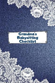Grandma's Babysitting Checklist: The Ultimate Baby Sitting Checklist Journal. This is a 6X9 102 Page Prompted Fill In Own Information. Makes A Great Babysitting Gift For Teenagers.