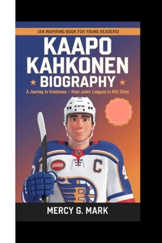 Paperback Kaapo Kahkonen Biography: A Journey to Greatness - From Junior Leagues to NHL Glory (An Inspiring Book For Young Readers) Book