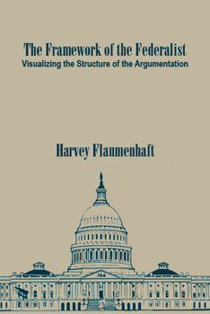 Paperback The Framework of the Federalist: Visualizing the Structure of the Argumentation Book