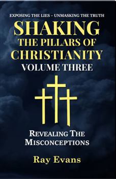 Shaking The Pillars Of Christianity: Revealing The Misconceptions