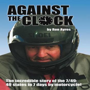 Hardcover Against the Clock: The Incredible Story of the 7/49: 49 States in 7 Days by Motorcycle! Book