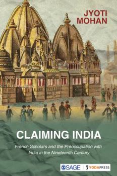 Hardcover Claiming India: French Scholars and the Preoccupation with India in the Nineteenth Century Book