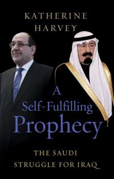 Hardcover A Self-Fulfilling Prophecy: The Saudi Struggle for Iraq Book