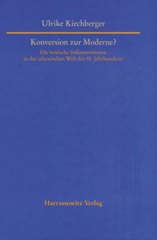 Konversion Zur Moderne?: Die Britische Indianermission in Der Atlantischen Welt Des 18. Jahrhunderts