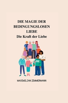 Paperback Die Magie Der Bedingungslosen Liebe: Die Kraft der Liebe [German] Book