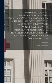 Hardcover Anthropological Investigations on one Thousand White and Colored Children of Both Sexes, the Inmates of the New York Juvenile Asylum, With Additional Book