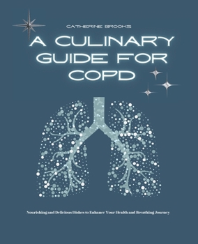 A Culinary Guide for COPD: Nourishing and Delicious Dishes to Enhance Your Health and Breathing Journey