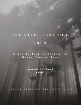 The Quiet Part Out Loud: Truth Telling to Breach the Other Side of Fear; Part I FAMILY