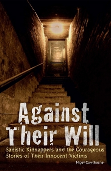 Paperback Against Their Will: Sadistic Kidnappers and the Courageous Stories of Their Innocent Victims Book