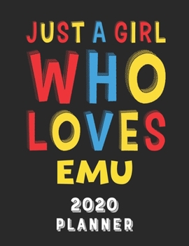 Just A Girl Who Loves Emu 2020 Planner: Weekly Monthly 2020 Planner For Girl Women Who Loves Emu 8.5x11 67 Pages