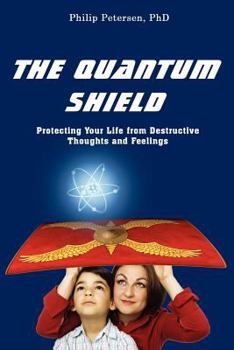 Paperback The Quantum Shield: Protecting Your Life from Destructive Thoughts and Feelings Book