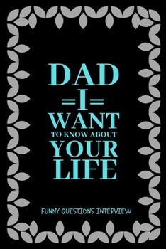 Paperback Dad I want to Know about Your Life: A keepsake interview book with 110 questions to ask father Book