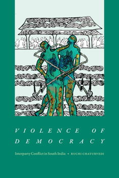 Paperback Violence of Democracy: Interparty Conflict in South India Book