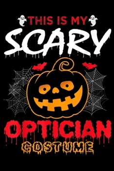 Paperback This Is My Scary Optician Costume: This Is My Scary Optician Costume Optician Halloween Journal/Notebook Blank Lined Ruled 6x9 100 Pages Book