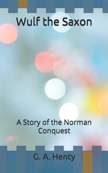 Wulf the Saxon: A Story of the Norman Conquest