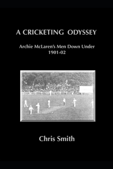 A CRICKETING ODYSSEY: Archie McLaren’s Men Down Under 1901-02 (MCC 20th Century Australian Tours)