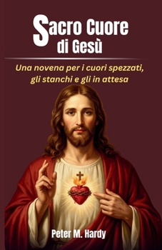 Sacro Cuore di Gesù: Una novena per i cuori spezzati, gli stanchi e gli in attesa (Italian Edition)
