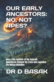 OUR EARLY ANCESTORS: NO, NOT APES?: How a Tiny Survivor of the Asteroid Apocalyyse Claimed the Trees and Launched the Human Bloodline