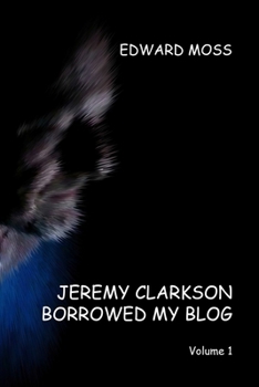 Jeremy Clarkson Borrowed My Blog - Volume 1