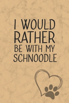 I Would Rather Be With My Schnoodle: Nice Lined Journal, Diary and Gift for a Man, Woman, Girl or Boy Who Really Loves Their Dog