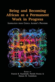Paperback Being and Becoming African as a Permanent Work in Progress: Inspiration from Chinua Achebe's Proverbs Book