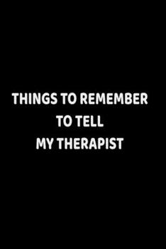 Things To Remember To Tell My Therapist: Counseling reminder blank lined journal to write memories and reminders for therapy