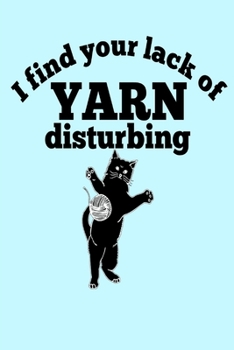 I find your lack of yarn disturbing: Funny Cat Crochet Knitting Craft Quilting  Sewing Book Notepad Notebook Composition and Journal Gratitude Dot Diary