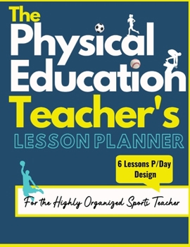 Paperback The Physical Education Teacher's Lesson Planner: The Ultimate Class and Year Planner for the Organized Sports Teacher 6 Lessons P/Day Version All Year Book