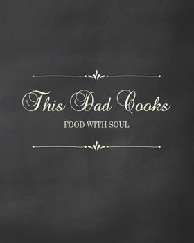 This Dad Cooks - Food with Soul: Fill in the Blank Cookbook and Recipe Organizer to Collect Your Most Treasured Family Meals
