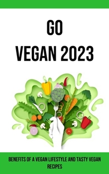 Paperback Go Vegan 2023: Benefits of a Vegan Lifestyle and Tasty Vegan Recipes Book