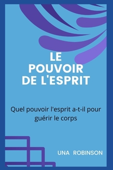 LE POUVOIR DE L'ESPRIT: Quel pouvoir l'esprit a-t-il pour guérir le corps