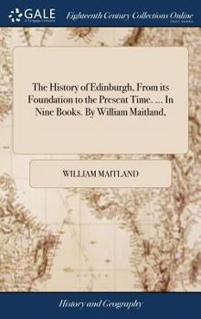 Hardcover The History of Edinburgh, From its Foundation to the Present Time. ... In Nine Books. By William Maitland, Book