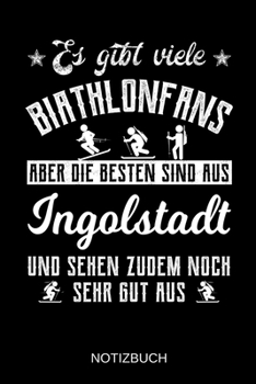 Es gibt viele Biathlonfans aber die besten sind aus Ingolstadt und sehen zudem noch sehr gut aus: A5 Notizbuch | Liniert 120 Seiten | ... | Muttertag | Namenstag (German Edition)