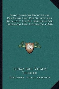 Paperback Philosophische Rechtslehre Der Natur Und Des Gesetzes Mit Rucksicht Auf Die Irrlehren Der Liberalitat Und Legitimitat (1820) [German] Book