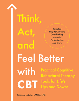 Paperback Think, Act, and Feel Better with CBT: Practical Cognitive Behavioral Therapy Tools for Life's Ups and Downs Book