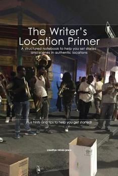 Paperback The Writer's Location Primer: A Structured Notebook to Help You Set Stories and Scenes in Authentic Locations Book