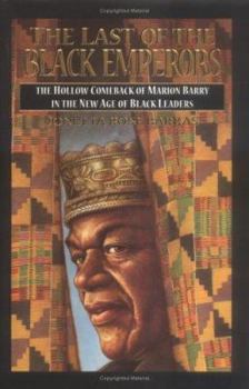 Hardcover The Last of the Black Emperors: The Hollow Comeback of Marion Barry in a New Age of Black Leaders Book