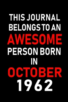 This Journal belongs to an Awesome Person Born in October 1962: Blank Line Journal, Notebook or Diary is Perfect for the October Borns. Makes an Awesome Birthday Gift and an Alternative to B-day Prese