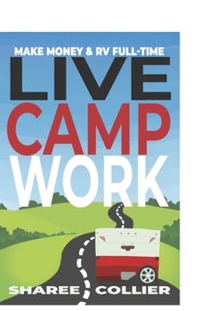 Paperback Live Camp Work: How to make money while living in an RV & travel full-time, plus 1000+ employers who hire RVers Book