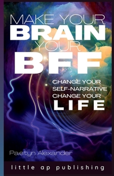 Paperback Make Your Brain Your BFF: Change Your Self Narrative, Change Your Life Book