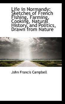 Life in Normandy: Sketches of French Fishing, Farming, Cooking, Natural History, and Politics, Drawn