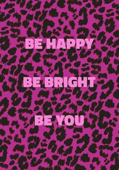 Paperback Be Happy Be Bright Be You: Pink Leopard Print Notebook With Inspirational and Motivational Quote (Animal Fur Pattern). College Ruled (Lined) Jour Book