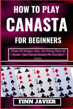 Paperback How to Play Canasta for Beginners: Master The Strategies, Rules, And Winning Tactics Of Canasta - Your Ultimate Handbook For Card Game Success [Large Print] Book
