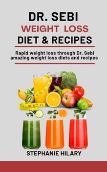 Paperback Dr. Sebi Weight Loss Diet & Recipes: Rapid Weight Loss Through Dr. Sebi Amazing Weight Loss Diets And Recipes Book