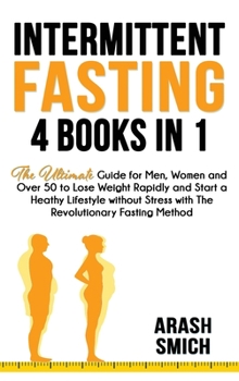 Hardcover Intermittent Fasting: 4 in 1 Bundle The Ultimate Guide for Men, Women and Over 50 to Lose Weight Rapidly and Start a Heathy Lifestyle withou Book