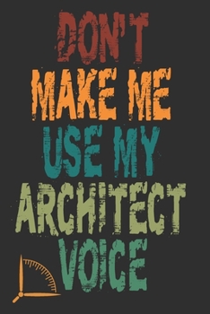 Don't Make Me Use My Architect Voice: Funny Architecture Design Work Notebook Gift For Architects